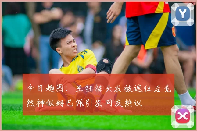 今日趣图：王钰栋头发被遮住后竟然神似姆巴佩引发网友热议