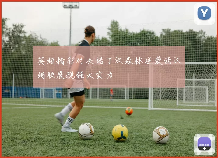 英超精彩对决诺丁汉森林逆袭西汉姆联展现强大实力