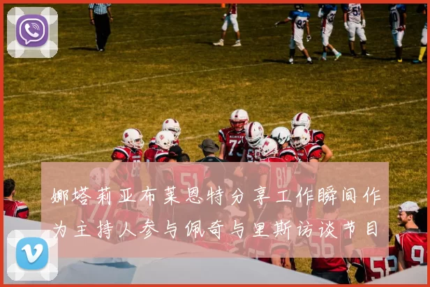 娜塔莉亚布莱恩特分享工作瞬间作为主持人参与佩奇与里斯访谈节目